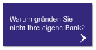 Warum gründen Sie  nicht Ihre eigene Bank?