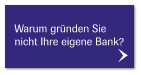 Warum gründen Sie  nicht Ihre eigene Bank?