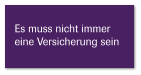 Es muss nicht immer eine Versicherung sein