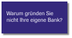 Warum gründen Sie  nicht Ihre eigene Bank?