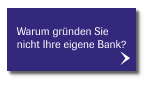 Warum gründen Sie  nicht Ihre eigene Bank?