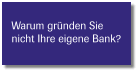 Warum gründen Sie  nicht Ihre eigene Bank?