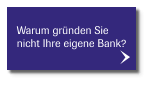 Warum gründen Sie  nicht Ihre eigene Bank?